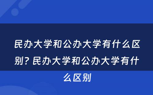 民办大学和公办大学有什么区别? 民办大学和公办大学有什么区别