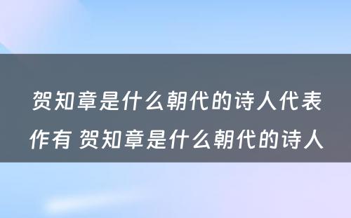 贺知章是什么朝代的诗人代表作有 贺知章是什么朝代的诗人