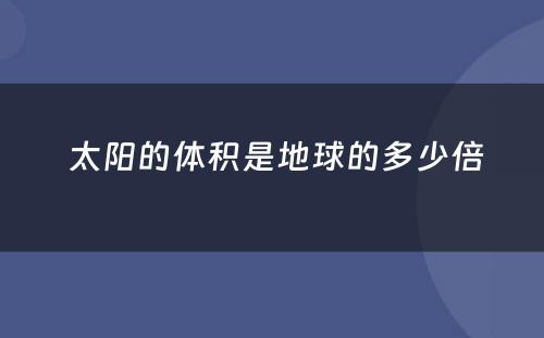  太阳的体积是地球的多少倍