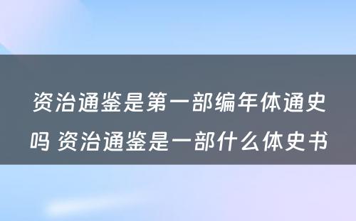 资治通鉴是第一部编年体通史吗 资治通鉴是一部什么体史书