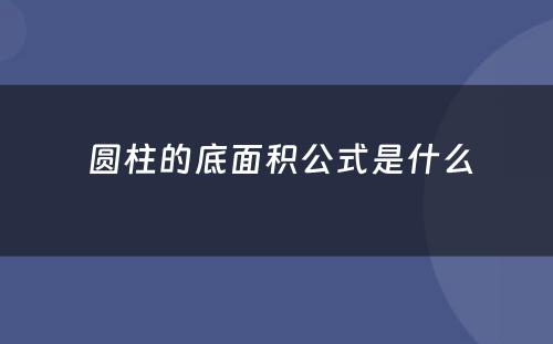  圆柱的底面积公式是什么