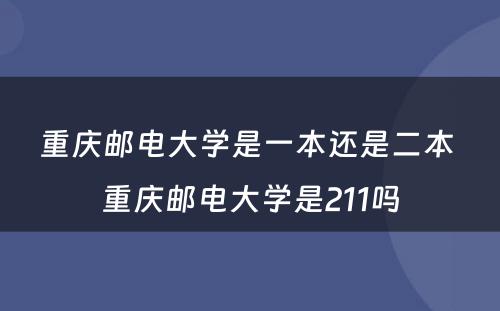 重庆邮电大学是一本还是二本 重庆邮电大学是211吗