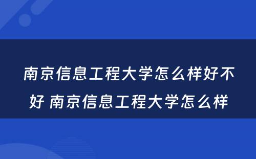 南京信息工程大学怎么样好不好 南京信息工程大学怎么样