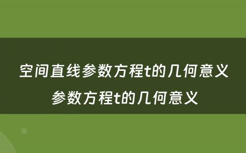 空间直线参数方程t的几何意义 参数方程t的几何意义