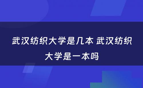 武汉纺织大学是几本 武汉纺织大学是一本吗