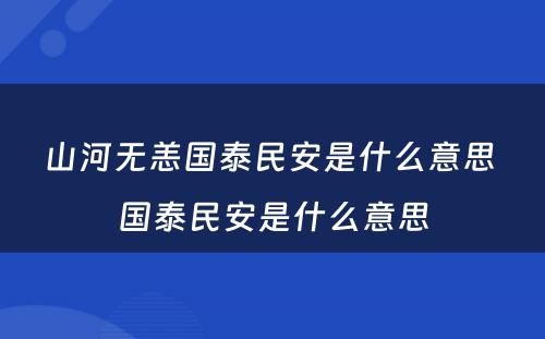 山河无恙国泰民安是什么意思 国泰民安是什么意思