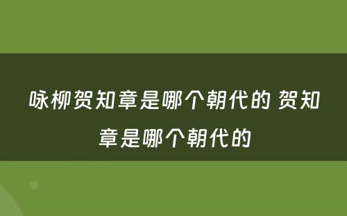 咏柳贺知章是哪个朝代的 贺知章是哪个朝代的