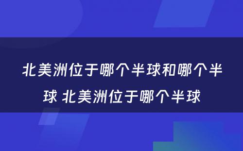 北美洲位于哪个半球和哪个半球 北美洲位于哪个半球