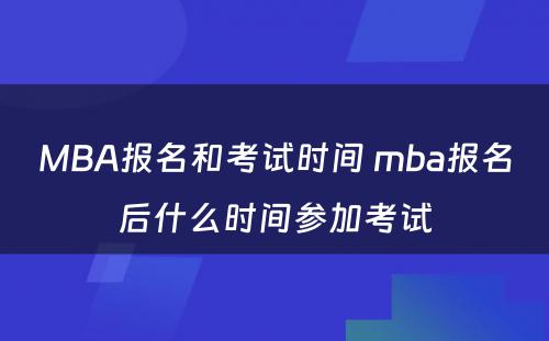 MBA报名和考试时间 mba报名后什么时间参加考试