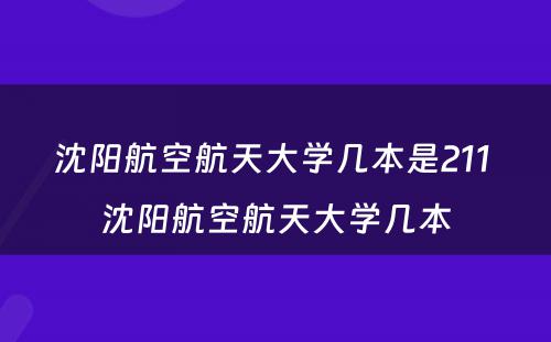 沈阳航空航天大学几本是211 沈阳航空航天大学几本