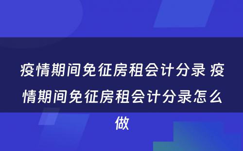 疫情期间免征房租会计分录 疫情期间免征房租会计分录怎么做