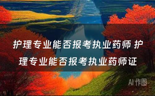 护理专业能否报考执业药师 护理专业能否报考执业药师证