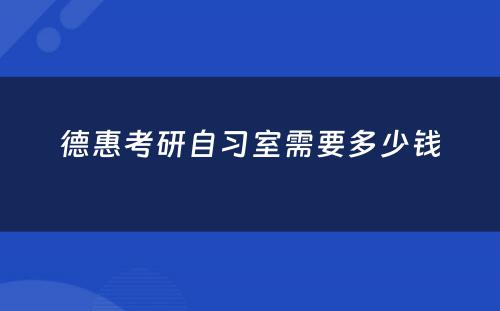德惠考研自习室需要多少钱