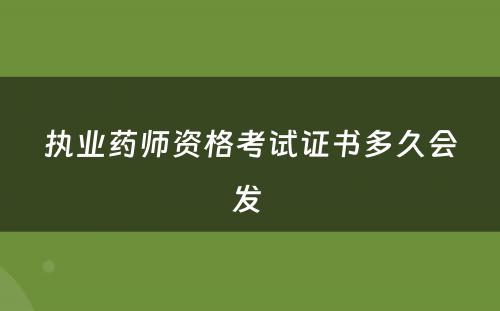 执业药师资格考试证书多久会发 