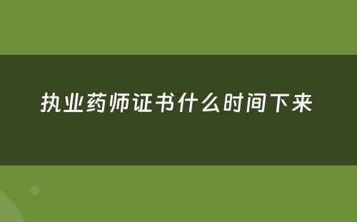 执业药师证书什么时间下来 