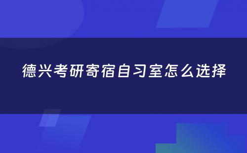 德兴考研寄宿自习室怎么选择