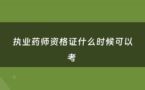 执业药师资格证什么时候可以考 