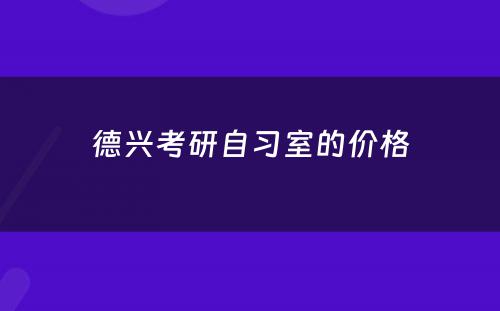 德兴考研自习室的价格
