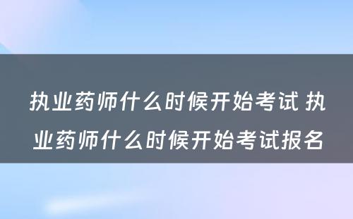 执业药师什么时候开始考试 执业药师什么时候开始考试报名