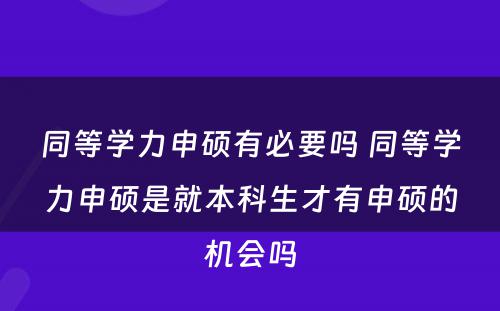 同等学力申硕有必要吗 同等学力申硕是就本科生才有申硕的机会吗