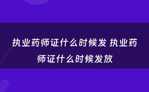 执业药师证什么时候发 执业药师证什么时候发放