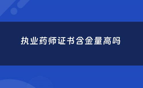 执业药师证书含金量高吗 