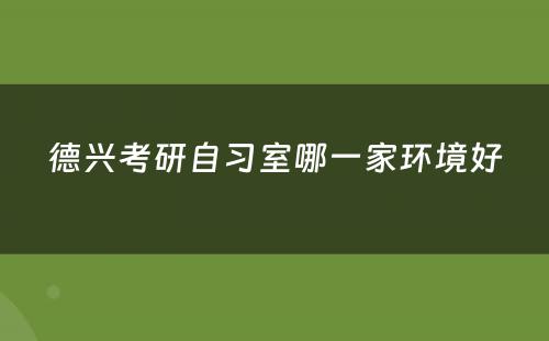 德兴考研自习室哪一家环境好