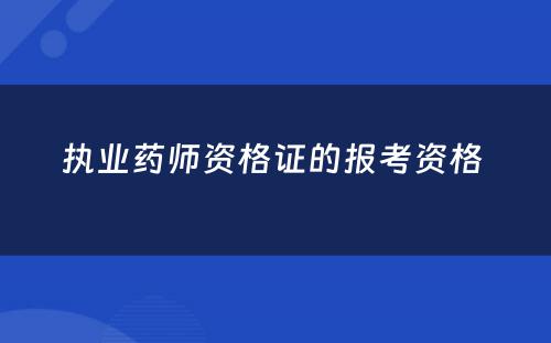 执业药师资格证的报考资格 