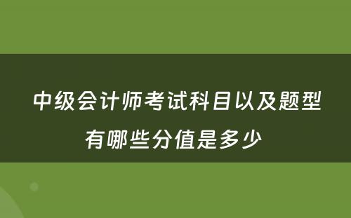 中级会计师考试科目以及题型有哪些分值是多少 