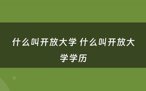 什么叫开放大学 什么叫开放大学学历