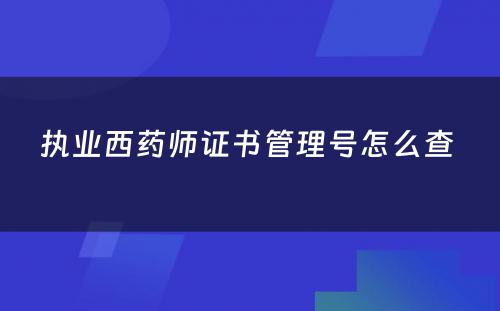 执业西药师证书管理号怎么查 