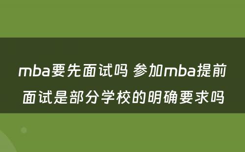 mba要先面试吗 参加mba提前面试是部分学校的明确要求吗