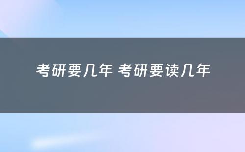 考研要几年 考研要读几年