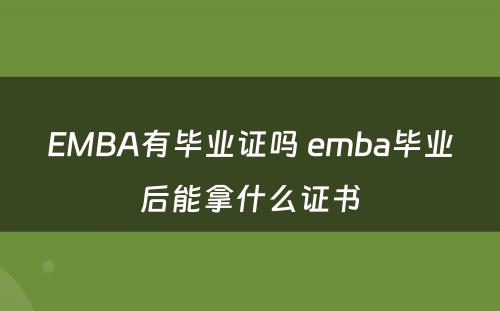 EMBA有毕业证吗 emba毕业后能拿什么证书