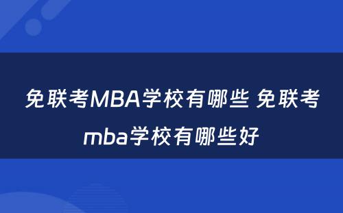 免联考MBA学校有哪些 免联考mba学校有哪些好