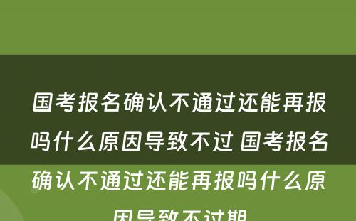 国考报名确认不通过还能再报吗什么原因导致不过 国考报名确认不通过还能再报吗什么原因导致不过期