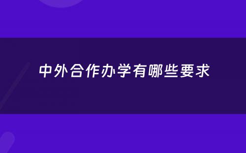 中外合作办学有哪些要求