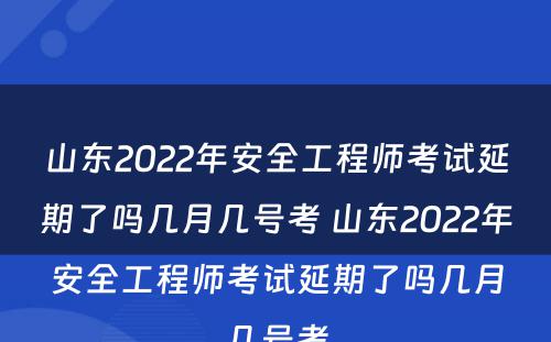 山东2022年安全工程师考试延期了吗几月几号考 山东2022年安全工程师考试延期了吗几月几号考