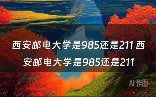 西安邮电大学是985还是211 西安邮电大学是985还是211