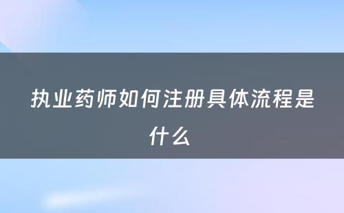 执业药师如何注册具体流程是什么 