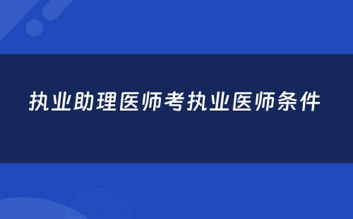 执业助理医师考执业医师条件 