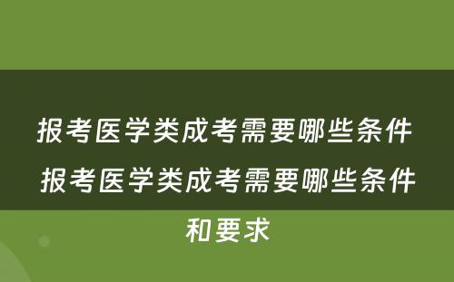 报考医学类成考需要哪些条件 报考医学类成考需要哪些条件和要求