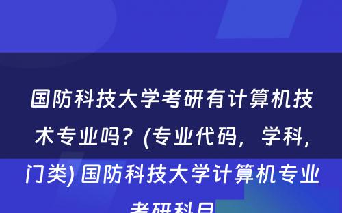 国防科技大学考研有计算机技术专业吗？(专业代码，学科，门类) 国防科技大学计算机专业考研科目