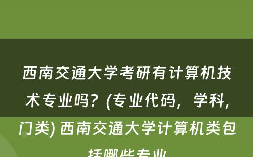 西南交通大学考研有计算机技术专业吗？(专业代码，学科，门类) 西南交通大学计算机类包括哪些专业