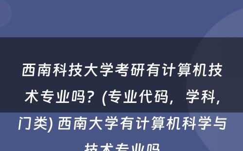 西南科技大学考研有计算机技术专业吗？(专业代码，学科，门类) 西南大学有计算机科学与技术专业吗