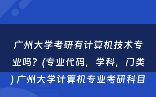 广州大学考研有计算机技术专业吗？(专业代码，学科，门类) 广州大学计算机专业考研科目