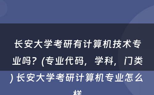 长安大学考研有计算机技术专业吗？(专业代码，学科，门类) 长安大学考研计算机专业怎么样