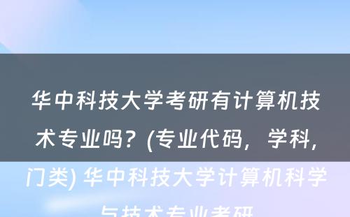 华中科技大学考研有计算机技术专业吗？(专业代码，学科，门类) 华中科技大学计算机科学与技术专业考研