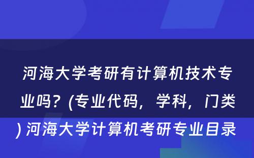 河海大学考研有计算机技术专业吗？(专业代码，学科，门类) 河海大学计算机考研专业目录