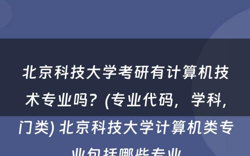 北京科技大学考研有计算机技术专业吗？(专业代码，学科，门类) 北京科技大学计算机类专业包括哪些专业